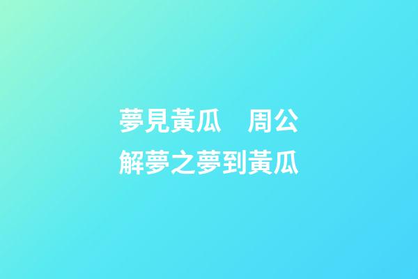 夢見黃瓜　周公解夢之夢到黃瓜